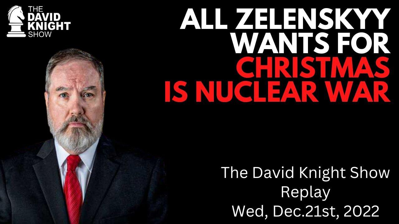 All Zelenskyy Wants for Christmas is Nuclear War! | The David Knight Show - Dec. 21 Replay