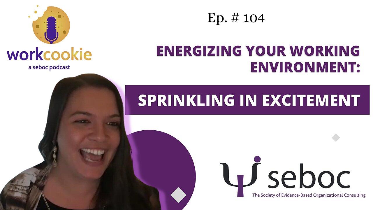 Energizing Your Working Environment: Sprinkling in Excitement - Ep. 104 - SEBOC's WorkCookie Industrial/Organizational Psyc