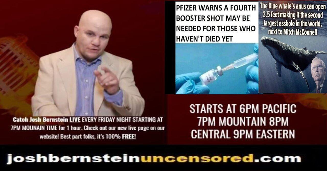 JOSH LIVE! PFIZER WARNS A FOURTH AND FIFTH BOOSTER SHOT MAY BE NEEDED FOR THOSE WHO HAVEN'T DIED YET