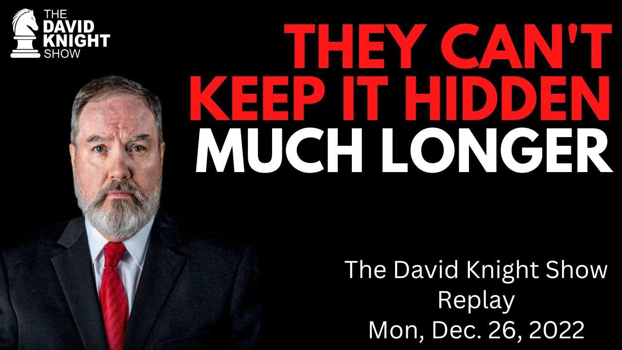 They Can't Keep it Hidden Much Longer | The David Knight Show - Dec. 26 Replay