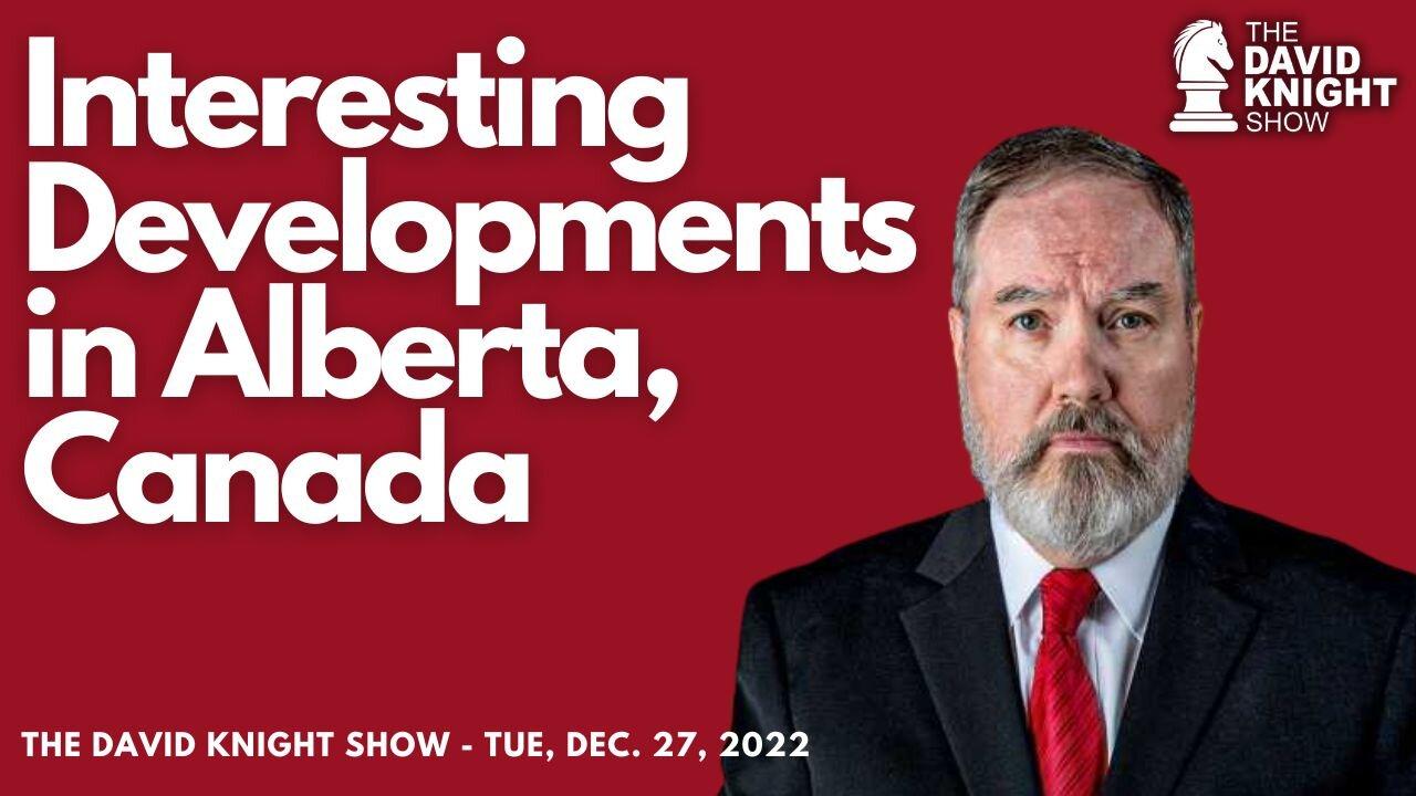 Interesting Developments in Alberta, Canada | The David Knight Show - Dec. 27th Replay
