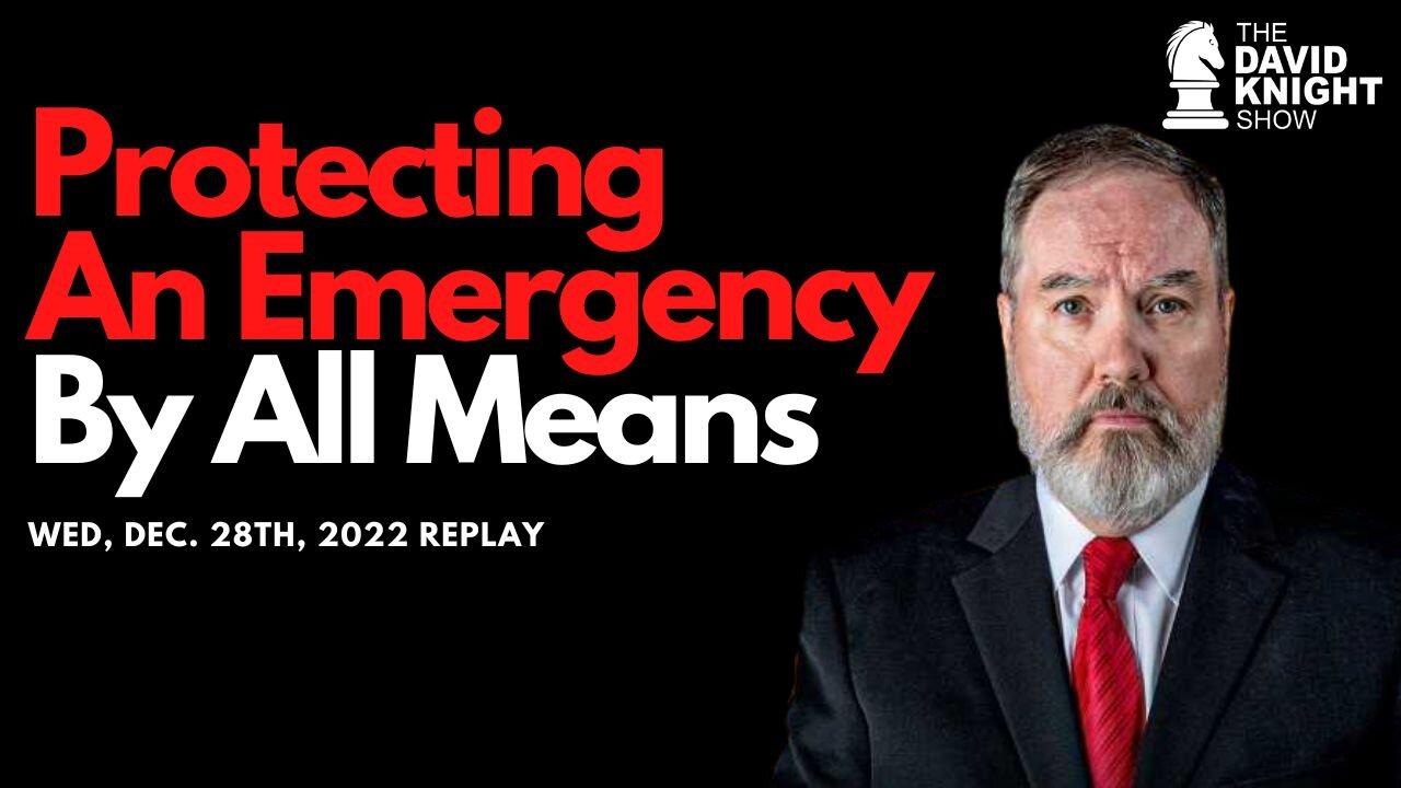 Protecting an Emergency by All Means | The David Knight Show - Dec. 28, 2022 Replay