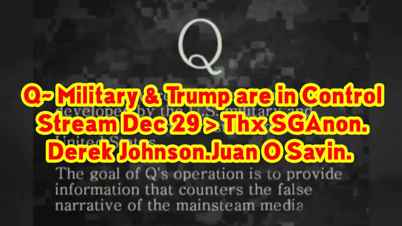 Stream Dec 29 > Q~ Military & Trump are in Control. SCOTUS Thx SGAnon, Juan O Savin, Derek Johnson