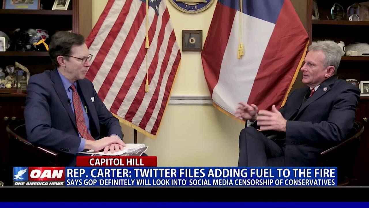 Rep. Carter: Twitter Files adding fuel to the fire