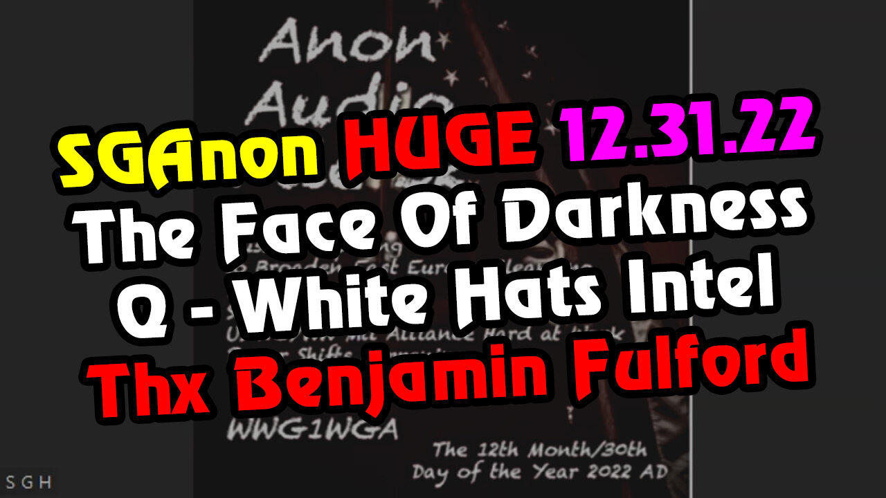 SGAnon STREAM dEC 31, "Q - White Hats Intel" > The Face Of Darkness. Thx Juan O'Savin