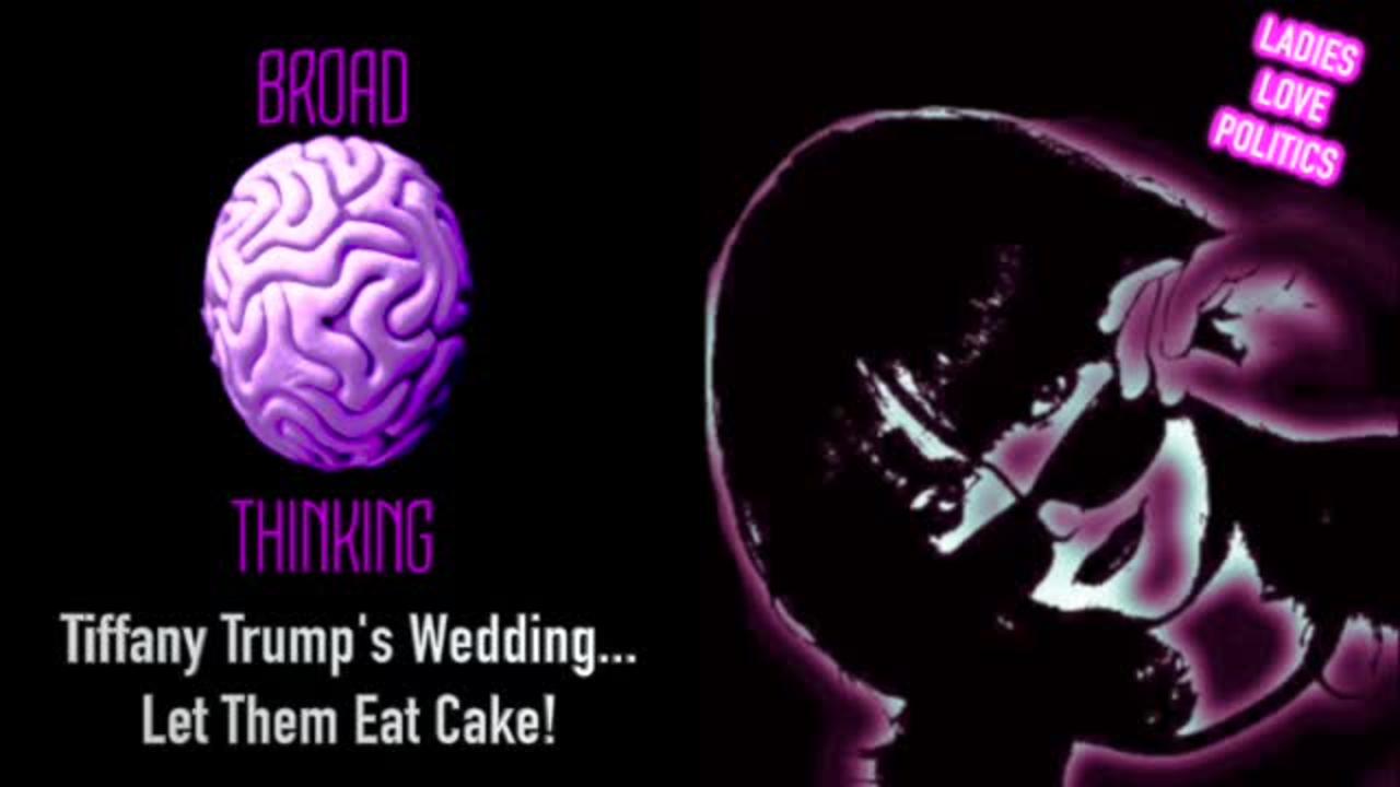 BROAD THINKING: Tiffany Trump's Wedding... Let Them Eat Cake!