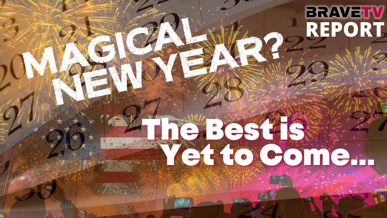 BraveTV REPORT - January 2, 2023 - HAPPY NEW YEAR - THE BEST IS YET TO COME?!