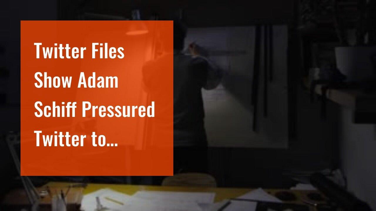 Twitter Files Show Adam Schiff Pressured Twitter to Censor Journalist Over ‘QAnon Conspiracies’