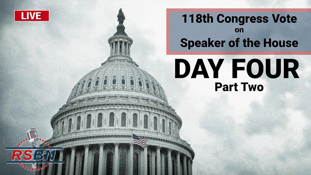 LIVE: Day Four - Part Two - 118th Congress Vote on Speaker of the House - 1/6/2023