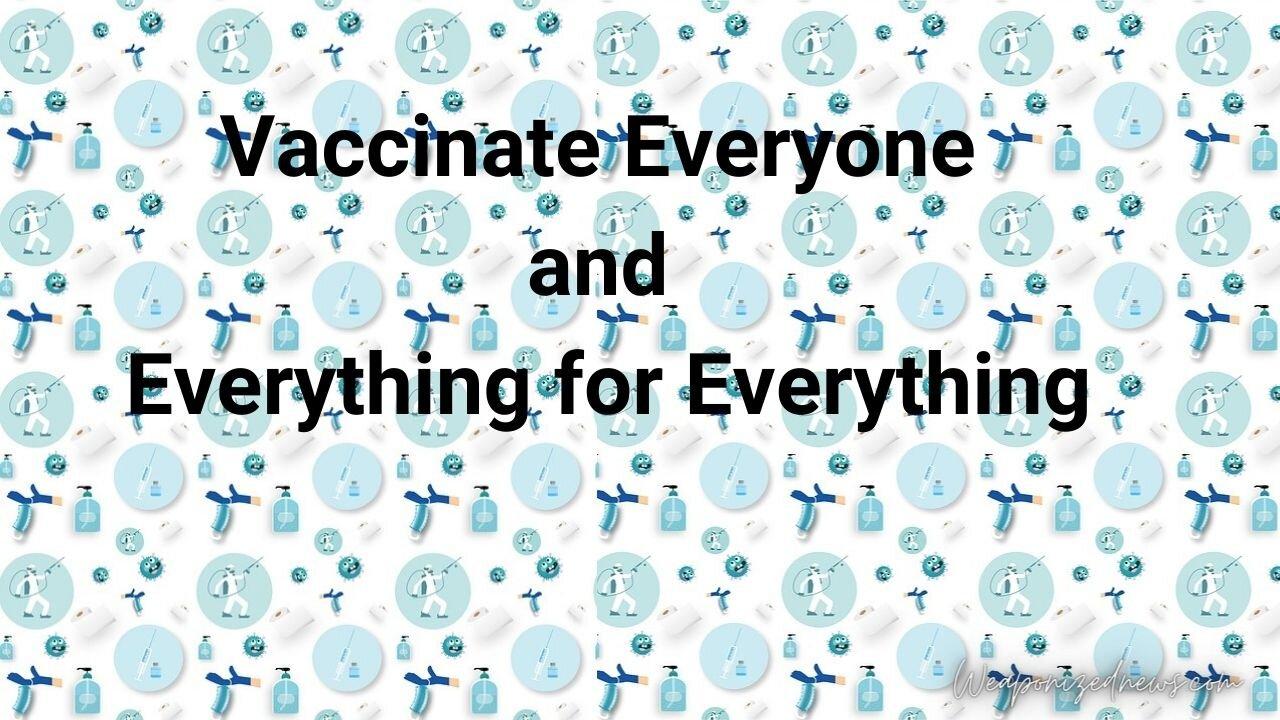 Vaccinate Everyone and Everything for Everything