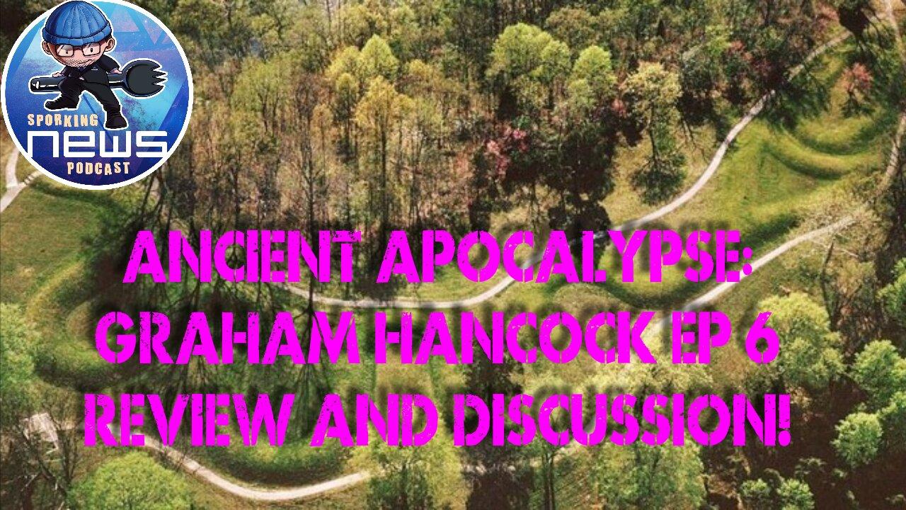 Ancient Apocalypse: Graham Hancock ep 6 review and discussion!