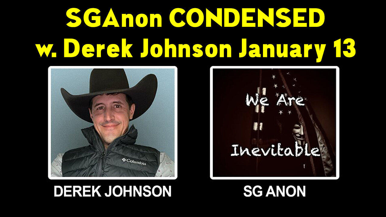 SGAnon CONDENSED W. Derek Johnson Stream Jan 13 @Thx Juan O Savin.