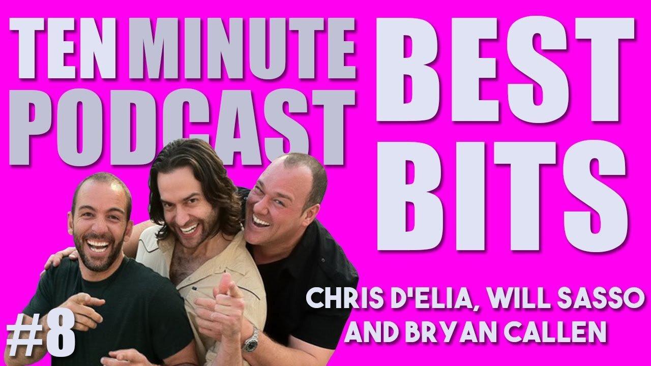 8 Ten Minute Podcast Best of Compilation Vol 8 Chris D'Elia, Bryan Callen and Will Sasso