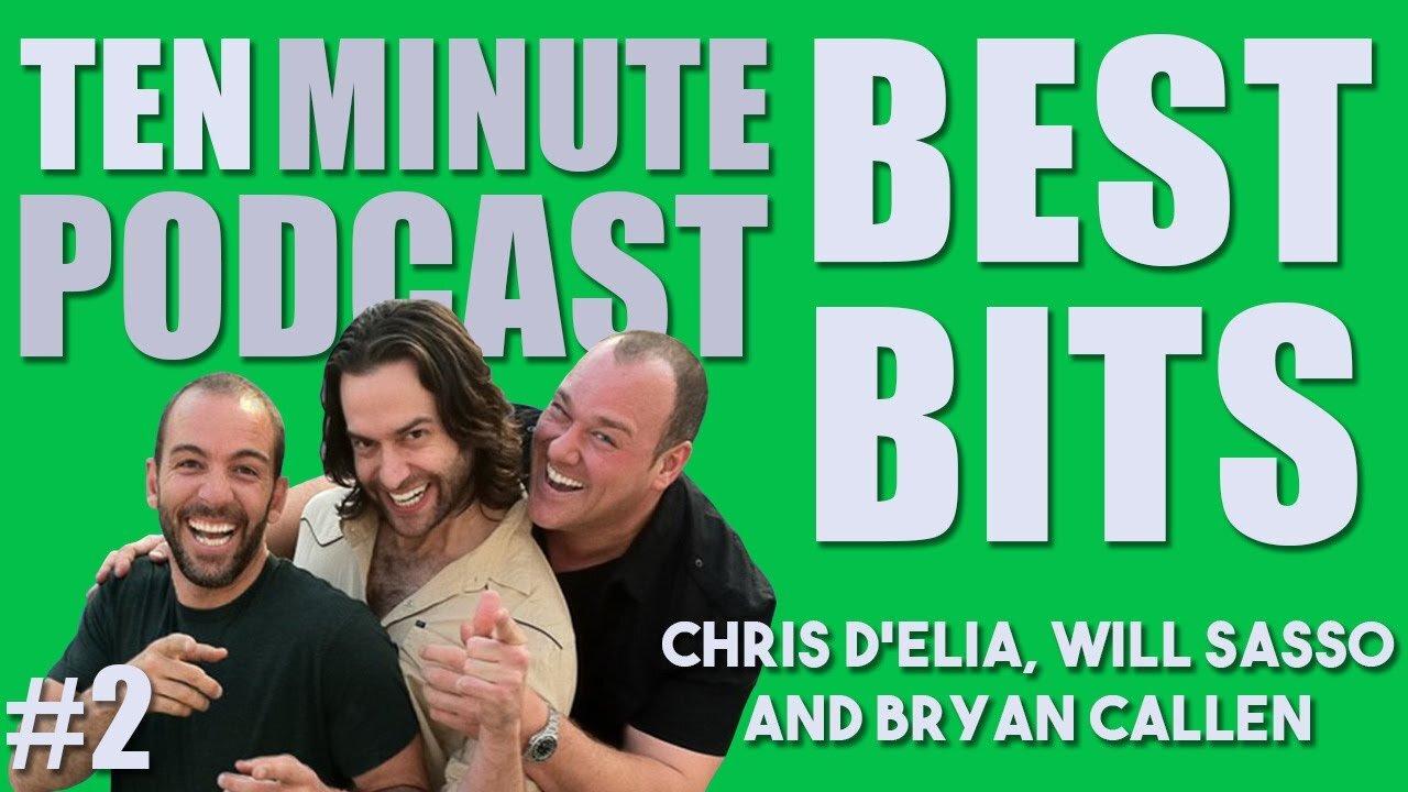 2 Ten Minute Podcast Best of Compilation Vol 2 Chris D'Elia, Bryan Callen and Will Sasso