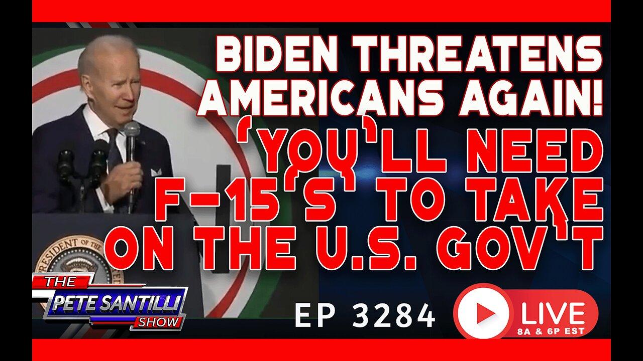 BIDEN THREATENS AMERICANS AGAIN! “You will need F-15’s to Take On The Gov’t” | EP 3284