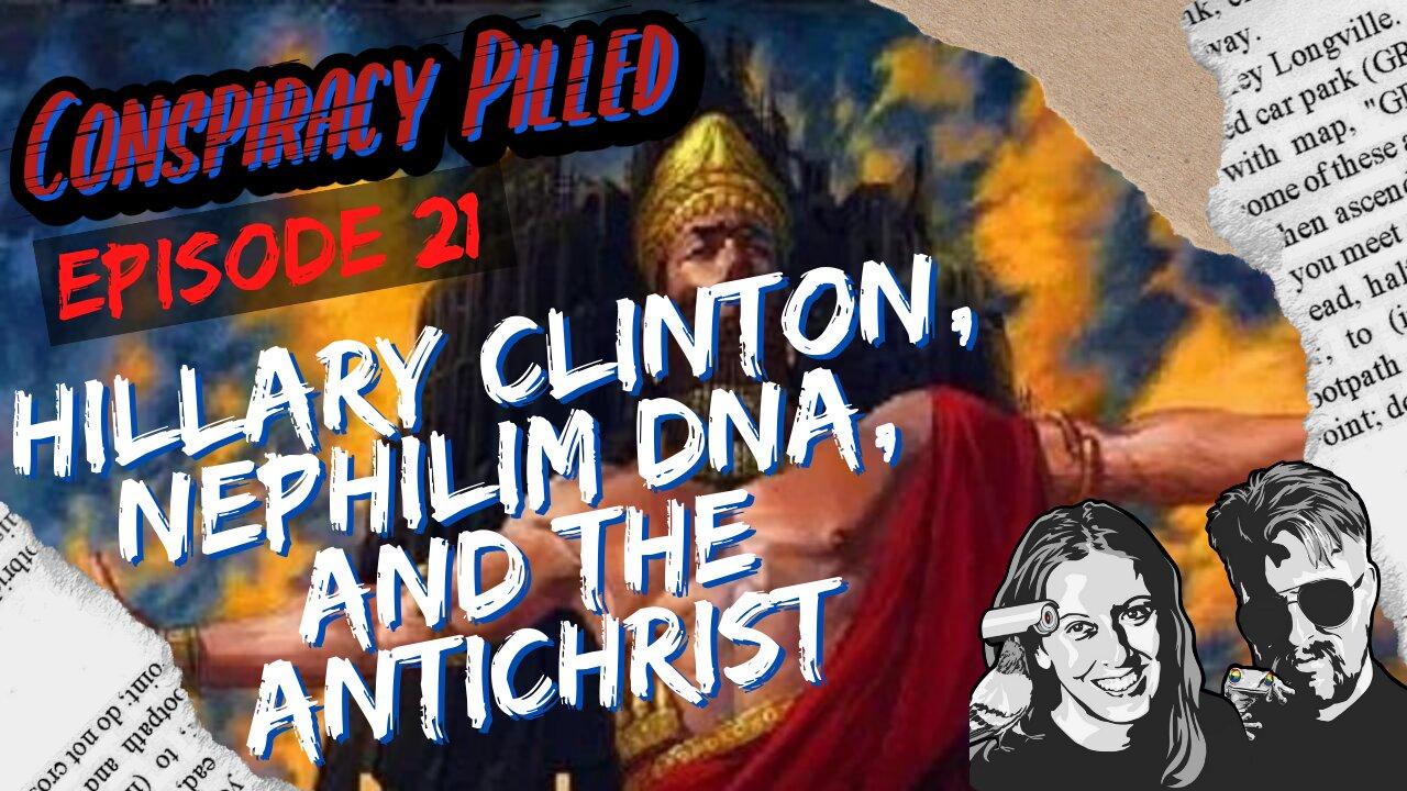 Hillary Clinton, Nephilim DNA, and the Antichrist (CONSPIRACY PILLED Ep. 21)