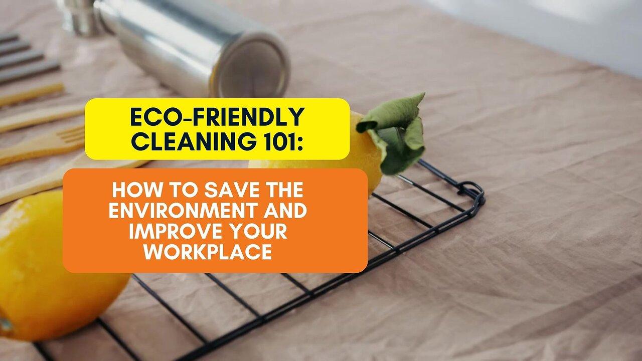 Eco-Friendly Cleaning 101: How to Save the Environment and Improve Your Workplace