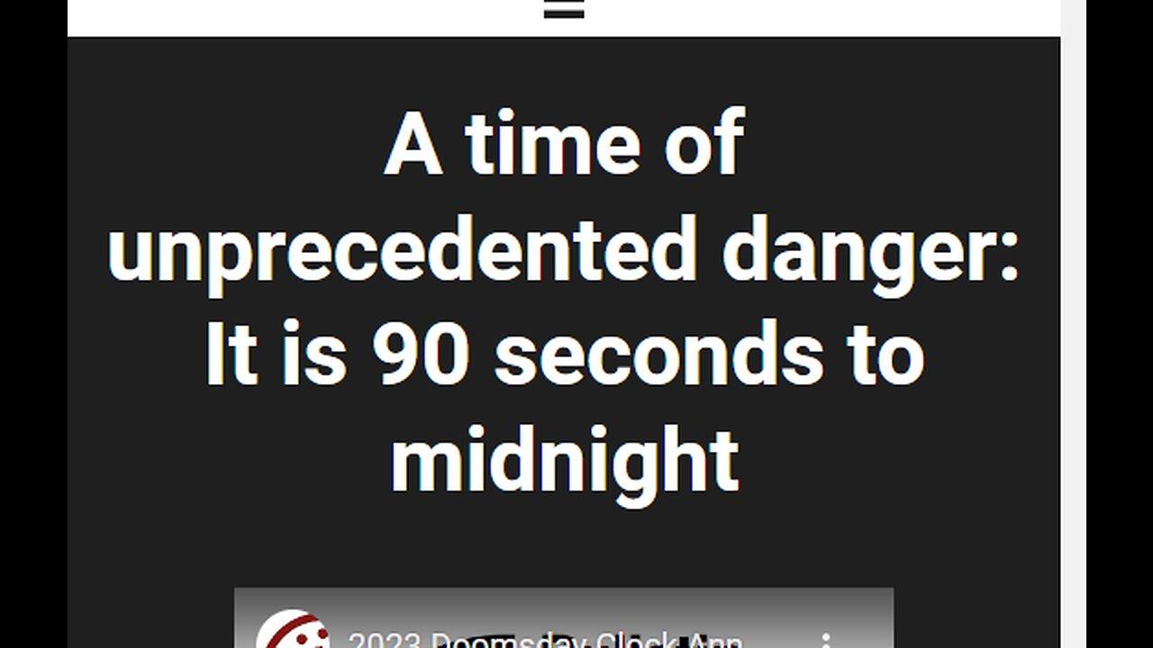 DOOMSDAY CLOCK AT 90 SECONDS TO MIDNIGHT - COULD TURN BACK IF ENVIRONMENTAL BREAKTHROUGHS = ME