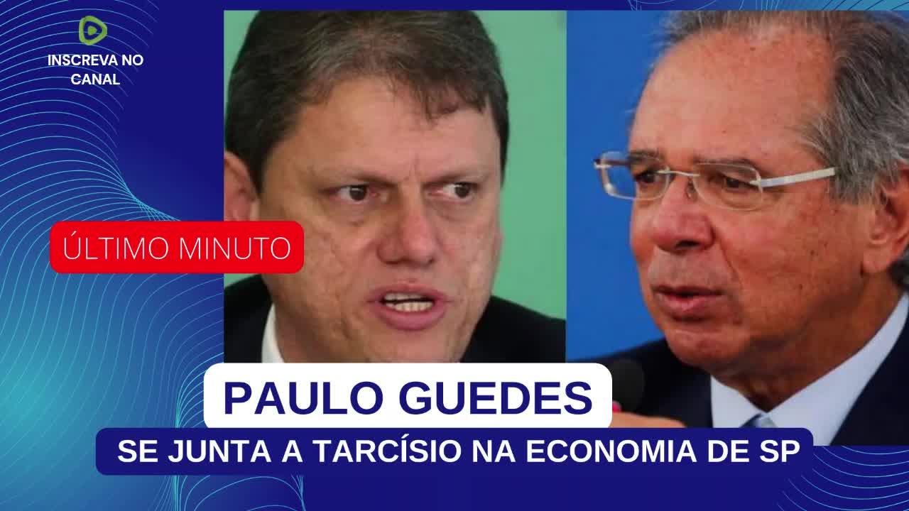 PAULO GUEDES SE JUNTA A TARCÍSIO NA ECONOMIA DE SP