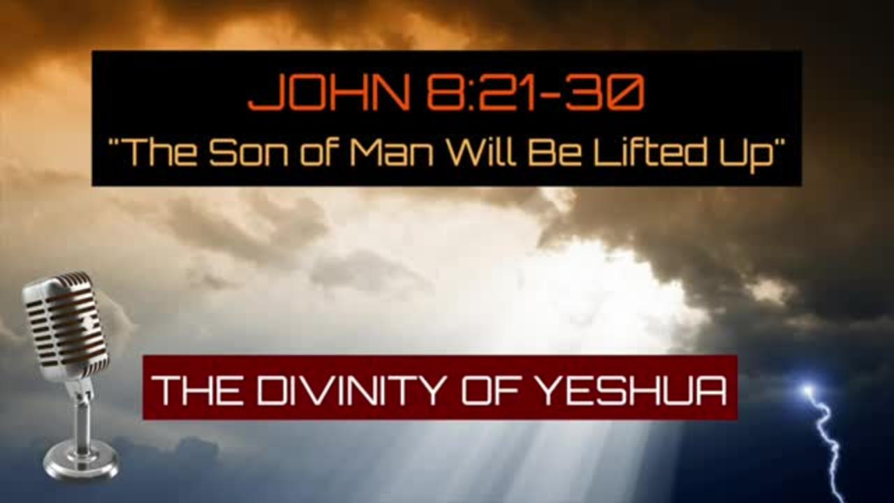 John 8:21-30: “The Son of Man Will Be Lifted Up” – Divinity of Yeshua