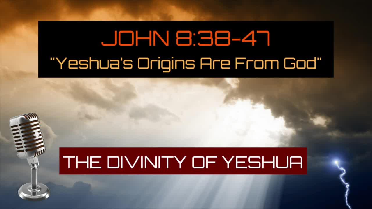 John 8:38-47: “Yeshua’s Origins Are From God” – Divinity of Yeshua