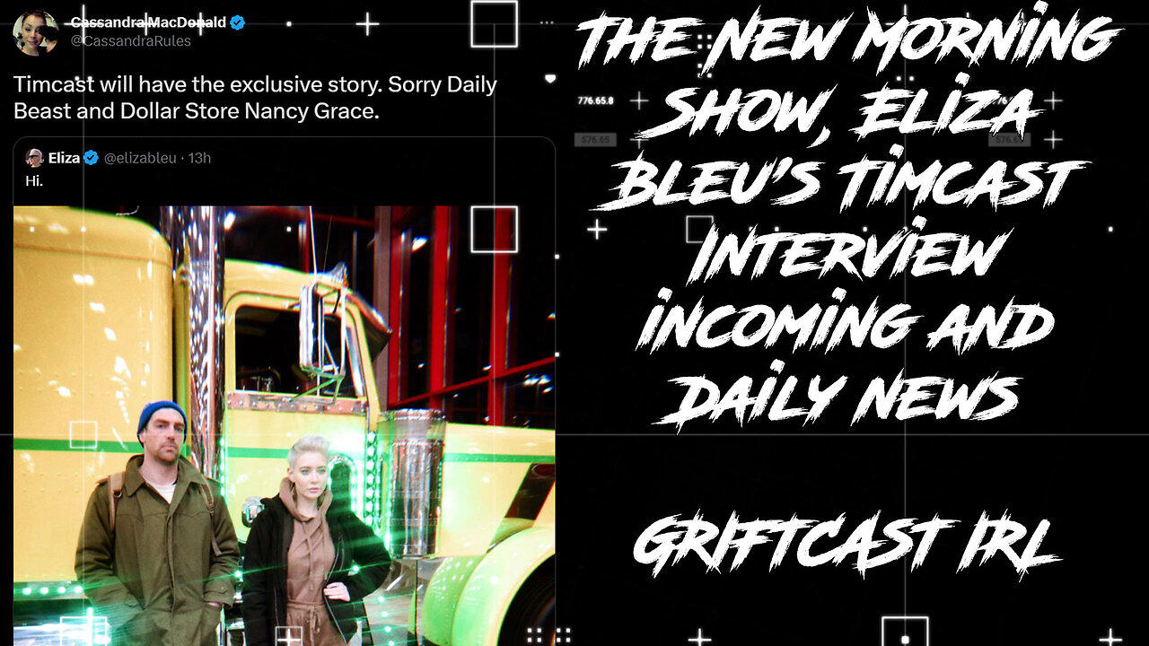 The New Morning Show, Eliza Bleu's Timcast Interview incoming and Daily news GRIFTCAST IRL