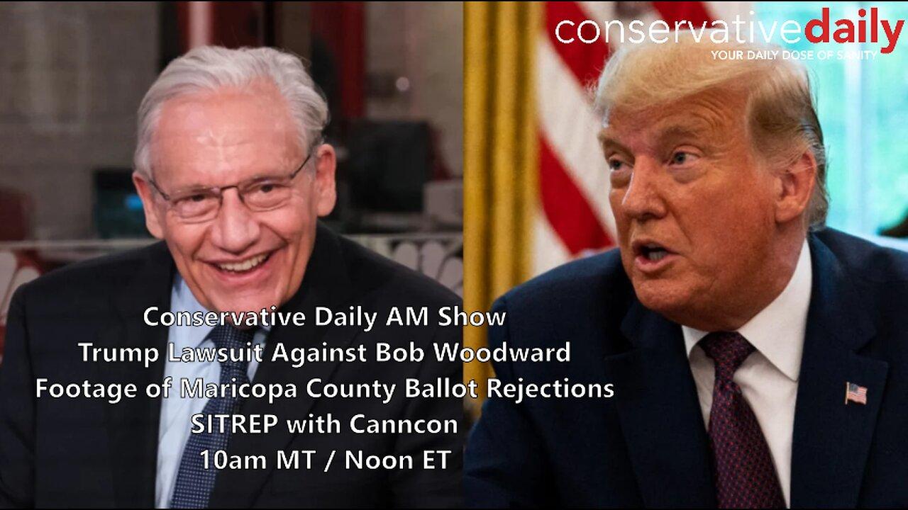 SITREP with Canncon: Conservative Daily AM Show Trump Lawsuit Against Bob Woodward; Footage of Maricopa County Ballot Rejections