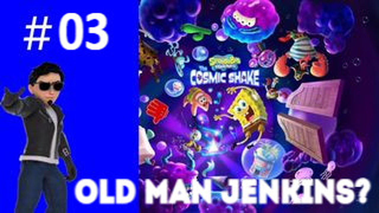 OLD MAN JENKINS? Playing SpongeBob SquarePants: The Cosmic Shake #03