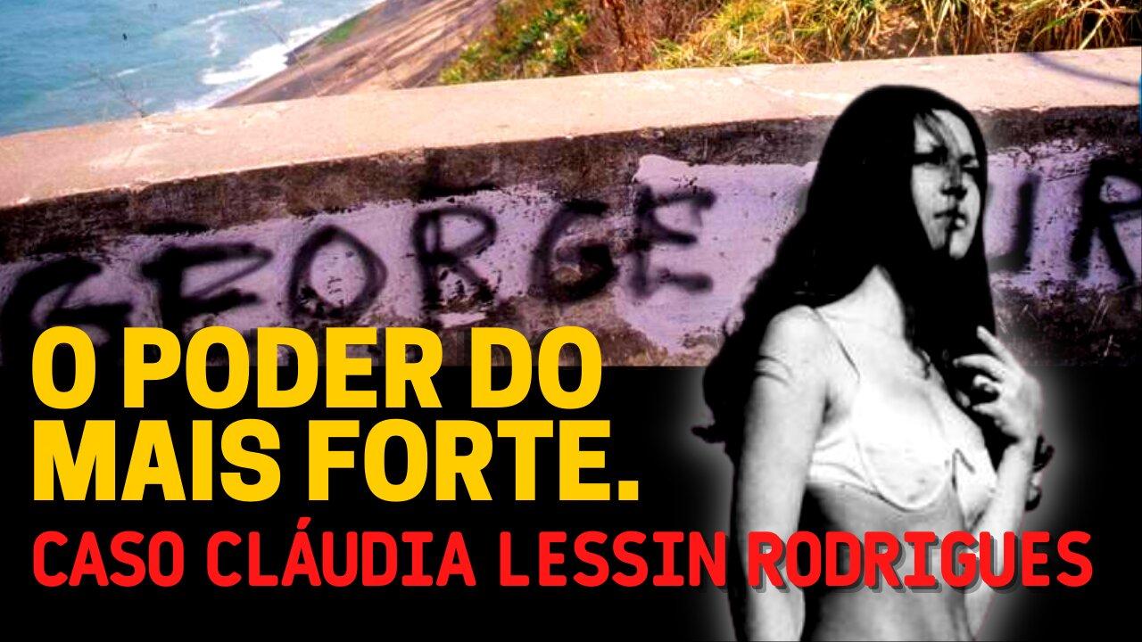 O PODER DO MAIS FORTE - CASO CLÁUDIA LESSIN RODRIGUES