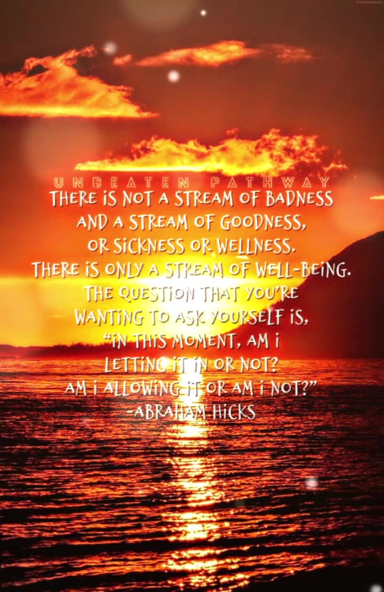 There is not a stream of badness and a stream of goodness, or sickness or wellness...