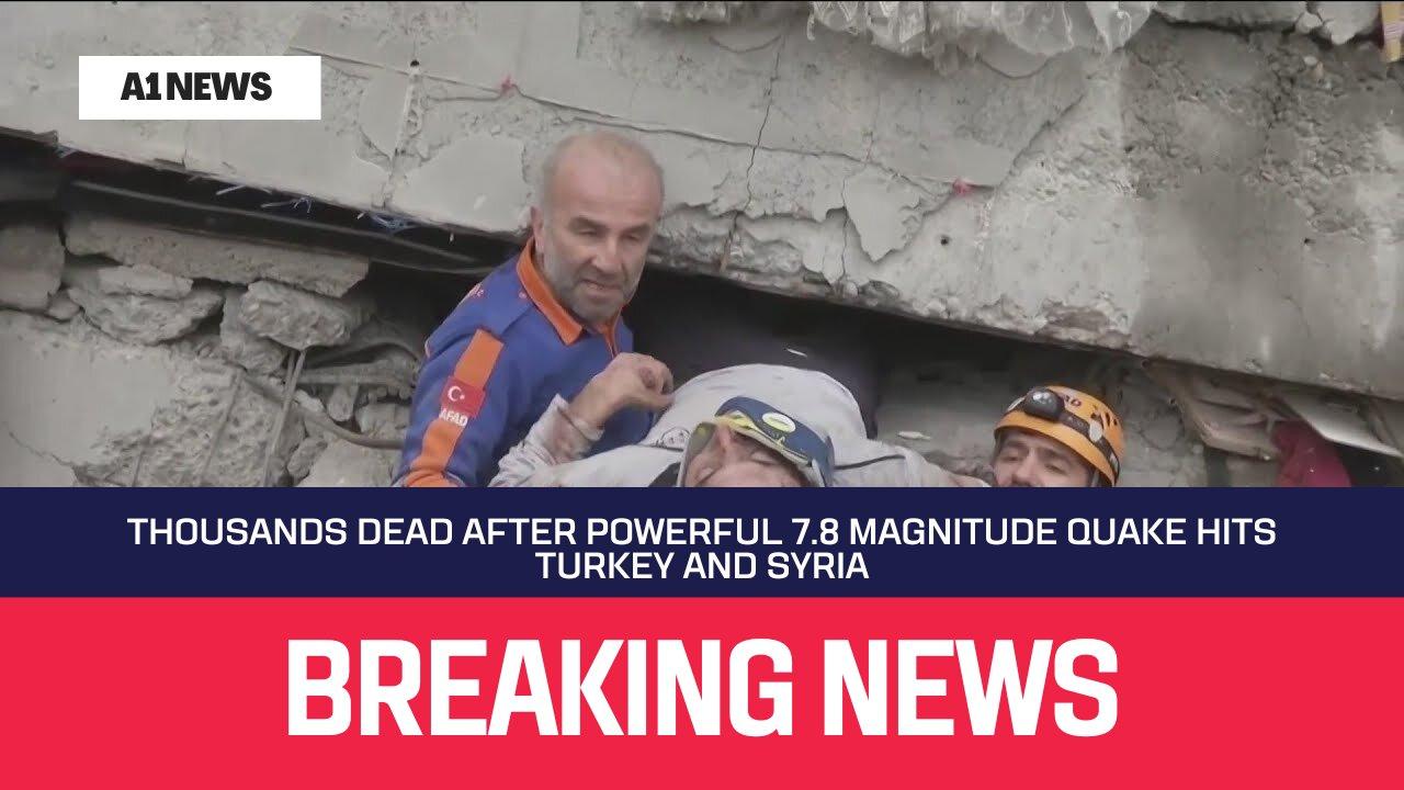 Thousands dead after powerful 7.8 magnitude quake hits Turkey and Syria