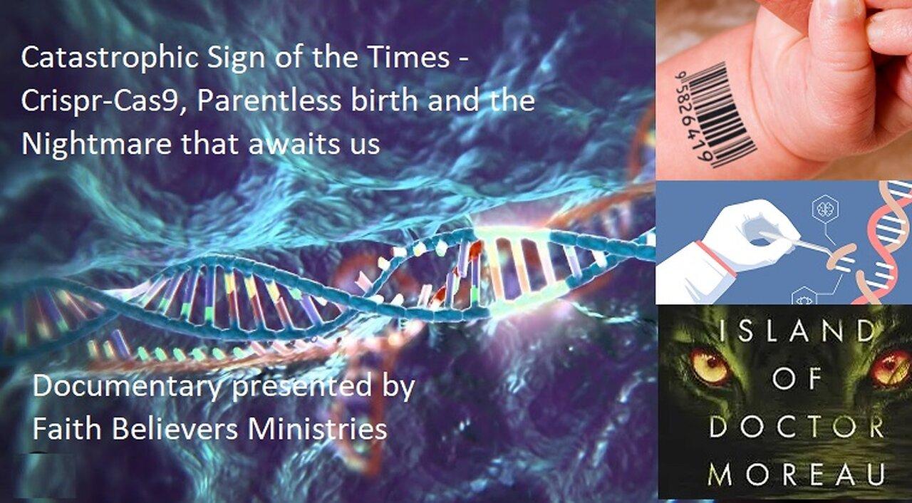 CATASTROPHIC SIGN OF THE TIMES | Crispr-Cas9 | PARENTLESS BIRTH and the NIGHTMARE THAT AWAITS US