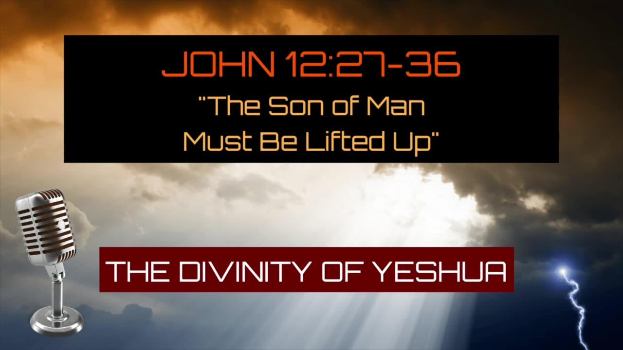 John 12:27-36: “The Son of Man Must Be Lifted Up” – Divinity of Yeshua