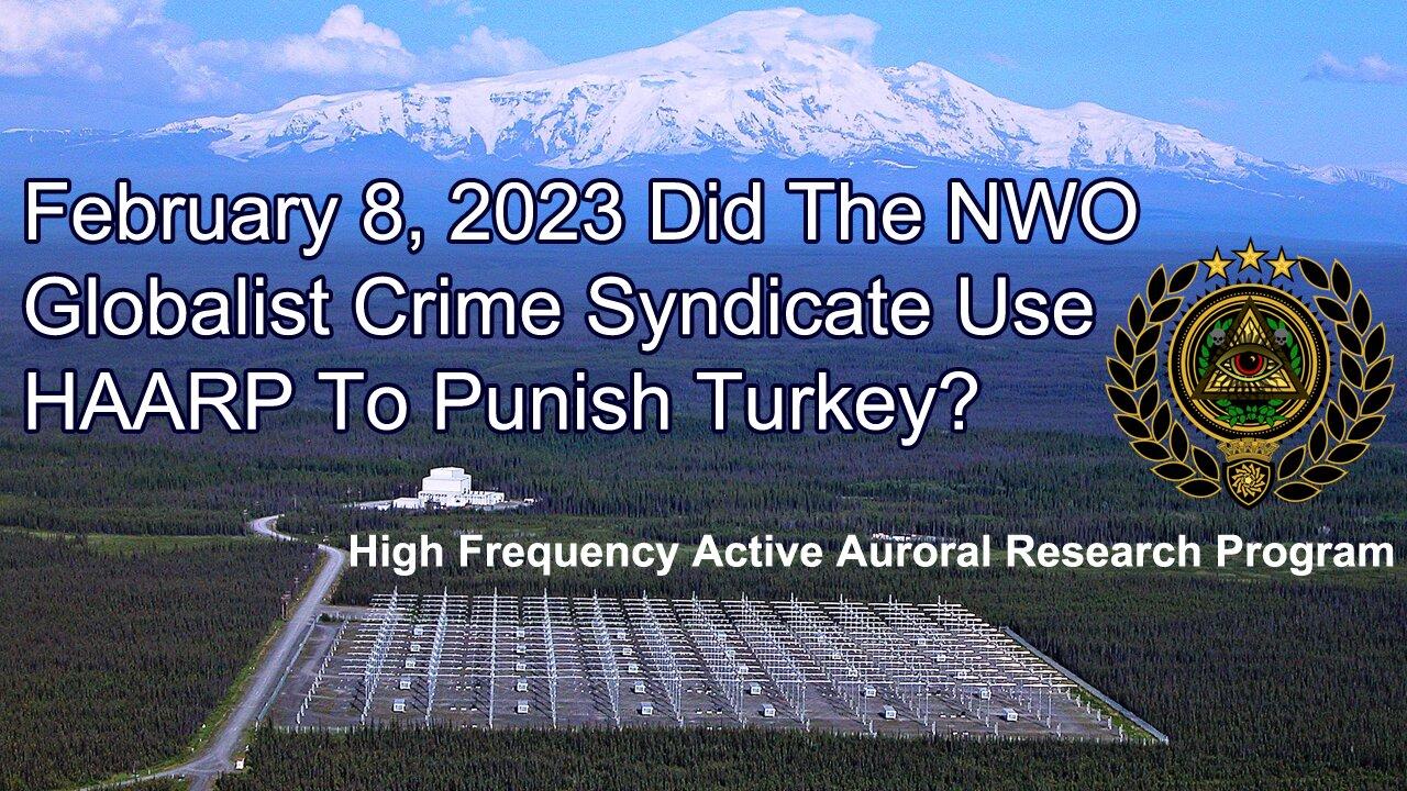 February 8, 2023 Did The NWO Globalist Crime Syndicate Use HAARP To Punish Turkey?
