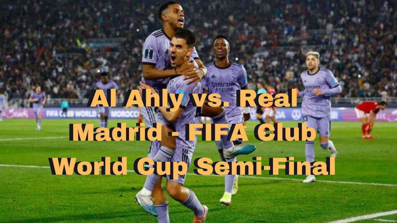 Al Ahly vs. Real Madrid to reach Club World Cup final