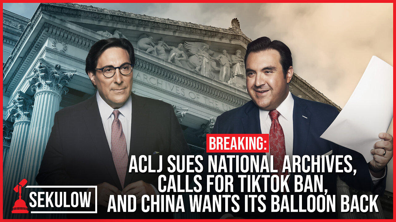 BREAKING: ACLJ Sues National Archives, Calls for TikTok Ban, and China Wants Its Balloon Back