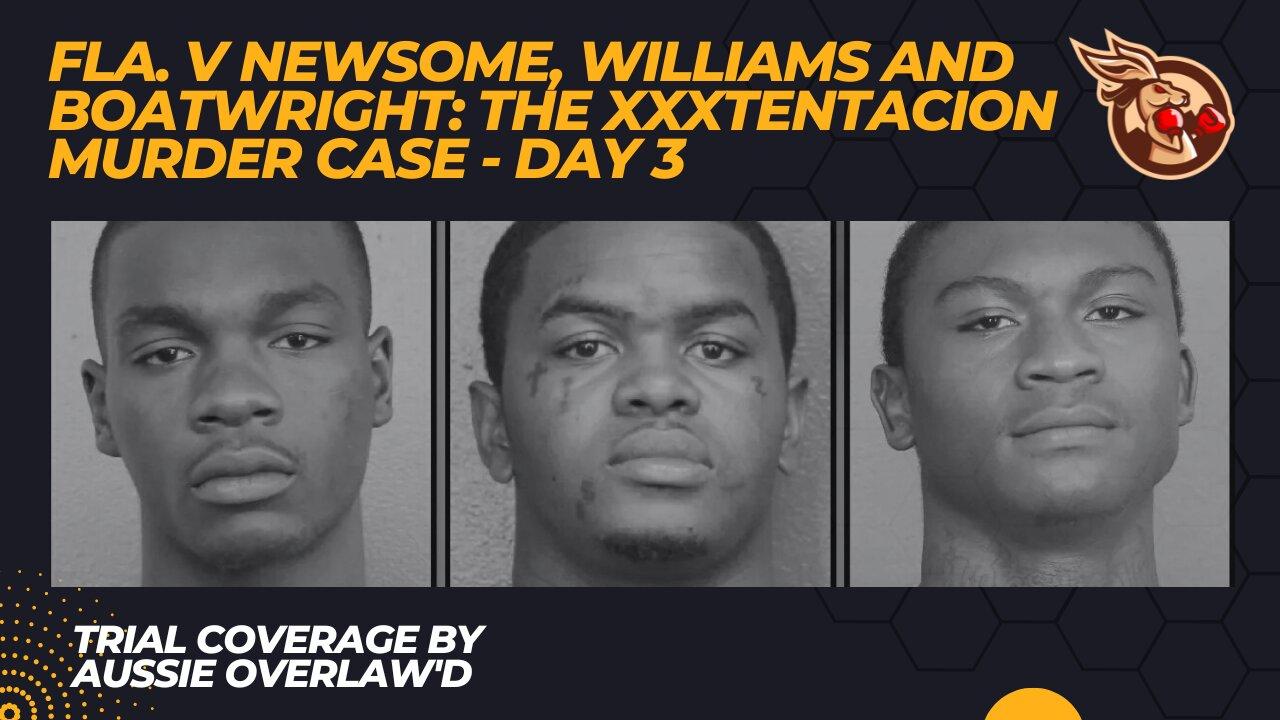 The #XXXTentacion Murder Case - Day 3 - Fl v Newsome, Williams and Boatwright- #lawyerreacts
