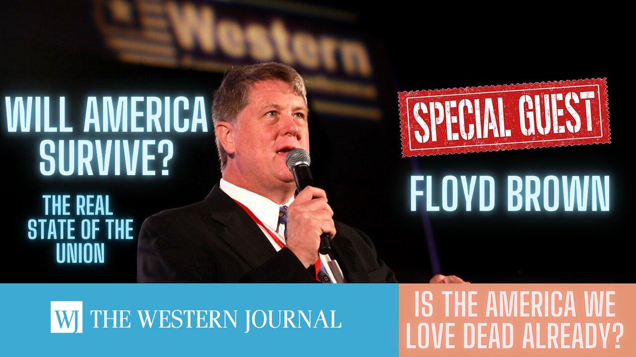 Will America Survive? Are We Dead Already? With Special Quest Floyd Brown - The Western Journal!