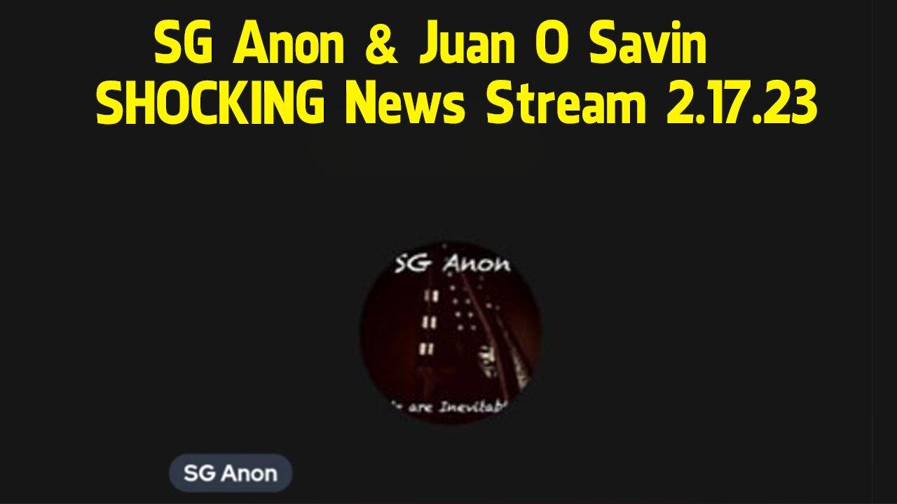 SG Anon & Juan O Savin SHOCKING News Stream 2.17.23