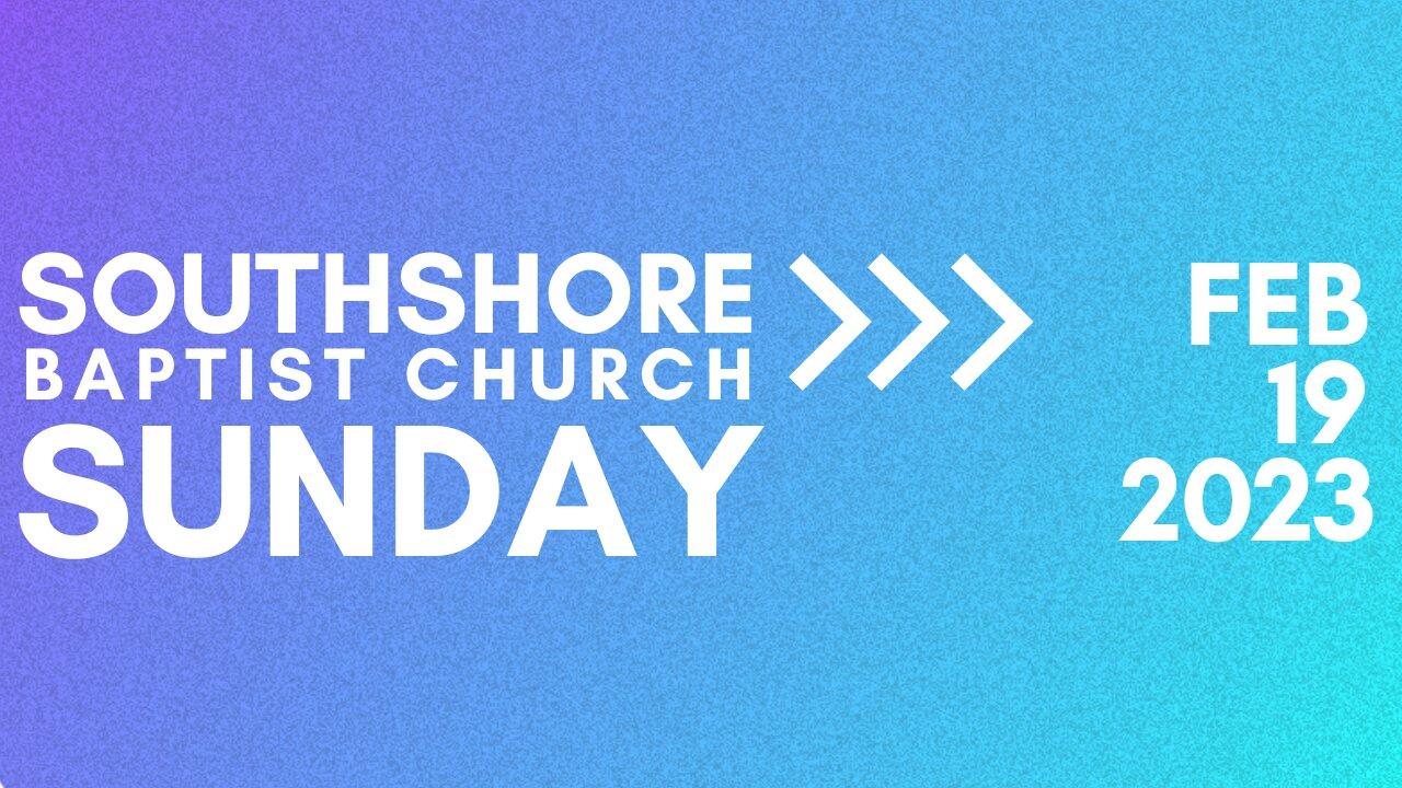 Sunday Morning February 19 2023 I  Pastor Jayme Jackson  I  Southshore Baptist Church