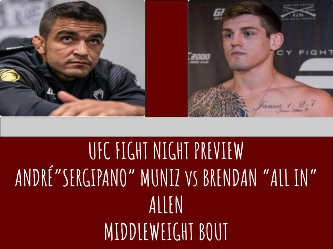 ANDRÉ” SERGIPANO” MUNIZ VS BRENDAN “ALL IN” ALLEN UFC FIGHT NIGHT PREVIEW. WHAT TO EXPECT. WHO WINS?