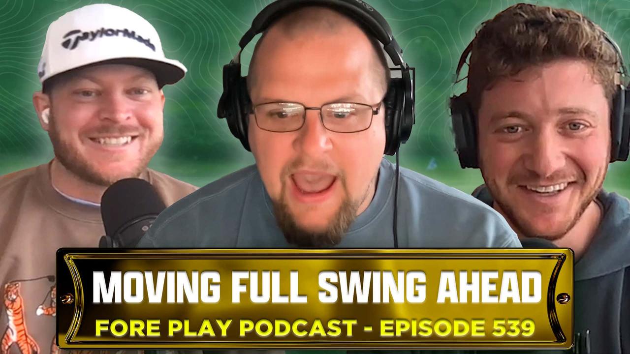 Moving Full Swing Ahead - Fore Play Episode 539