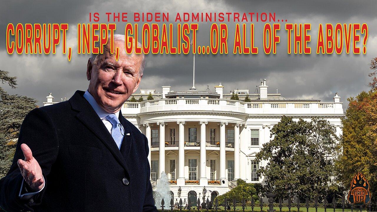 The Biden Administration: Corrupt, Inept, Globalist...Or All Of The Above? - I'm Fired Up With Chad Caton