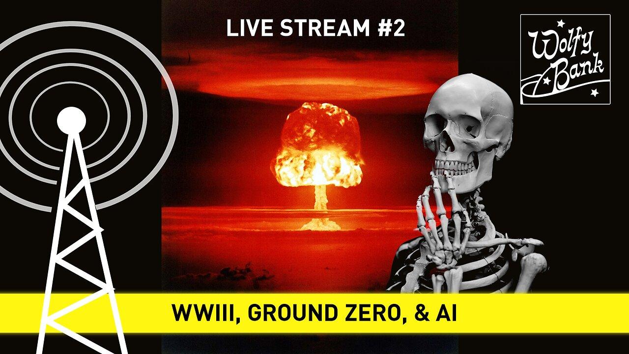 Live Stream #2 - WW3, Ground Zero, & AI