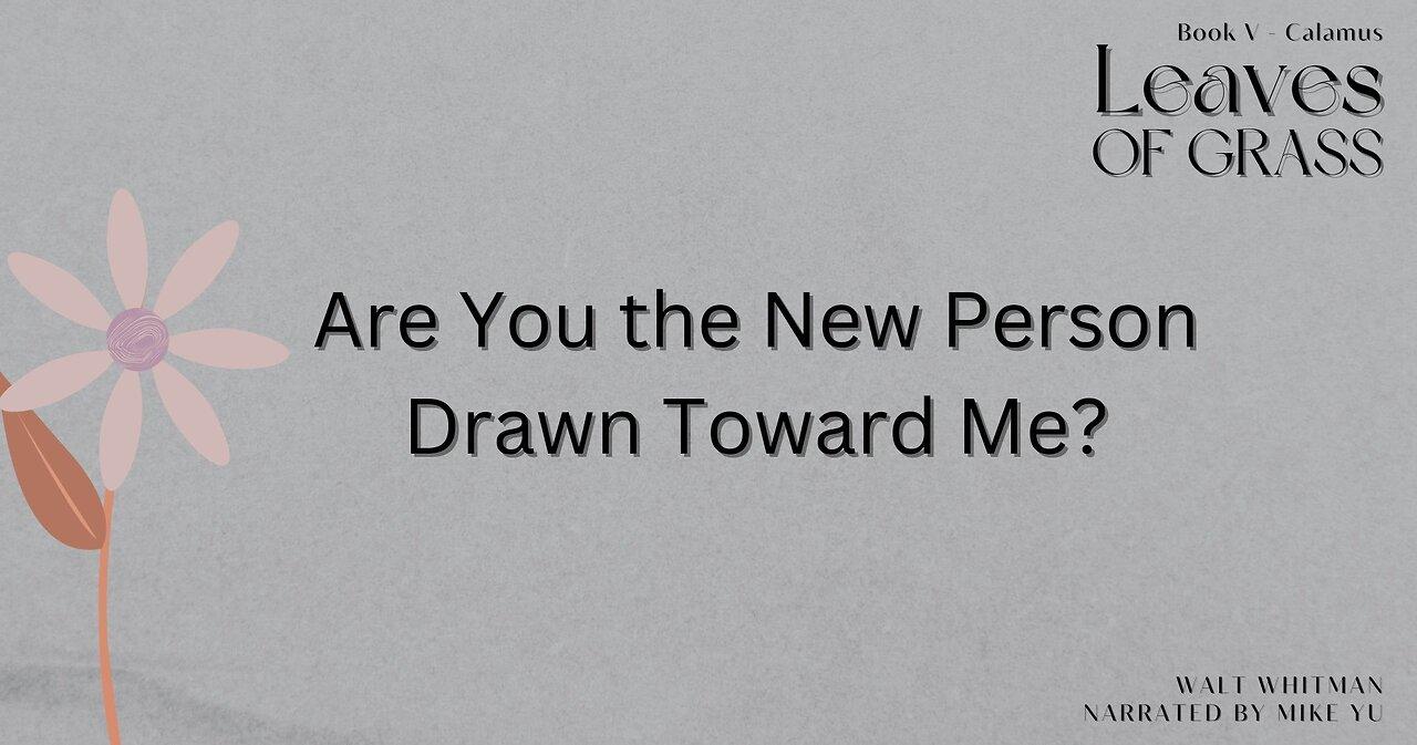 Leaves of Grass - Book 5 - Are You the New Person Drawn Toward Me? - Walt Whitman