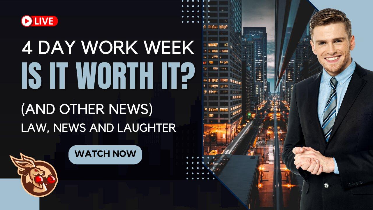 The 4 Day Work Week - Is it Worth it?  (& Other News) - Law, News and Laughter