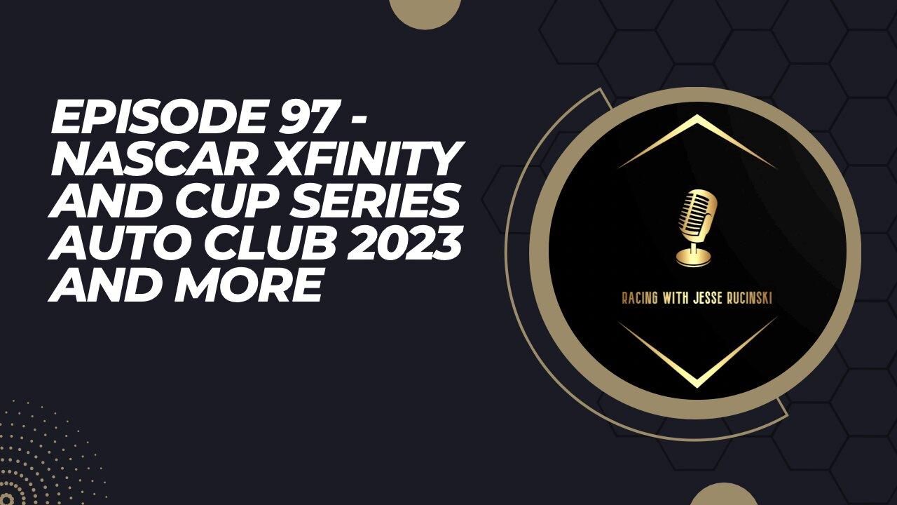 Episode 97 - NASCAR Xfinity and Cup Series Auto Club Speedway 2023 Reaction