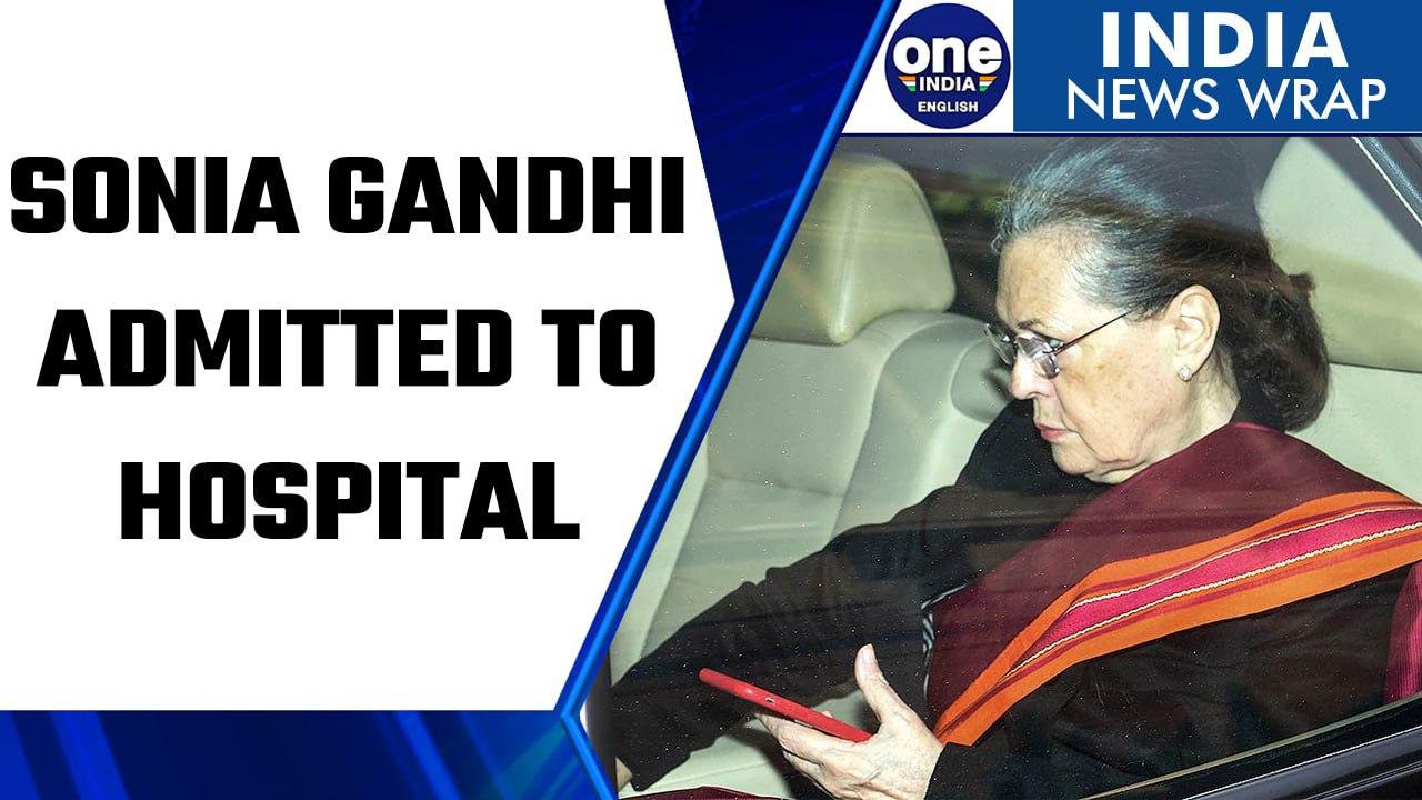 Sonia Gandhi gets admitted to Sir Ganga Ram hospital; condition stable, says doctors | Oneindia News