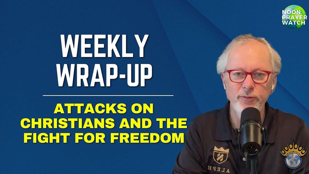 Attacks on Christians and The Fight For Freedom | Noon Prayer Watch | Weekly Wrap-Up  | 3/3/2023