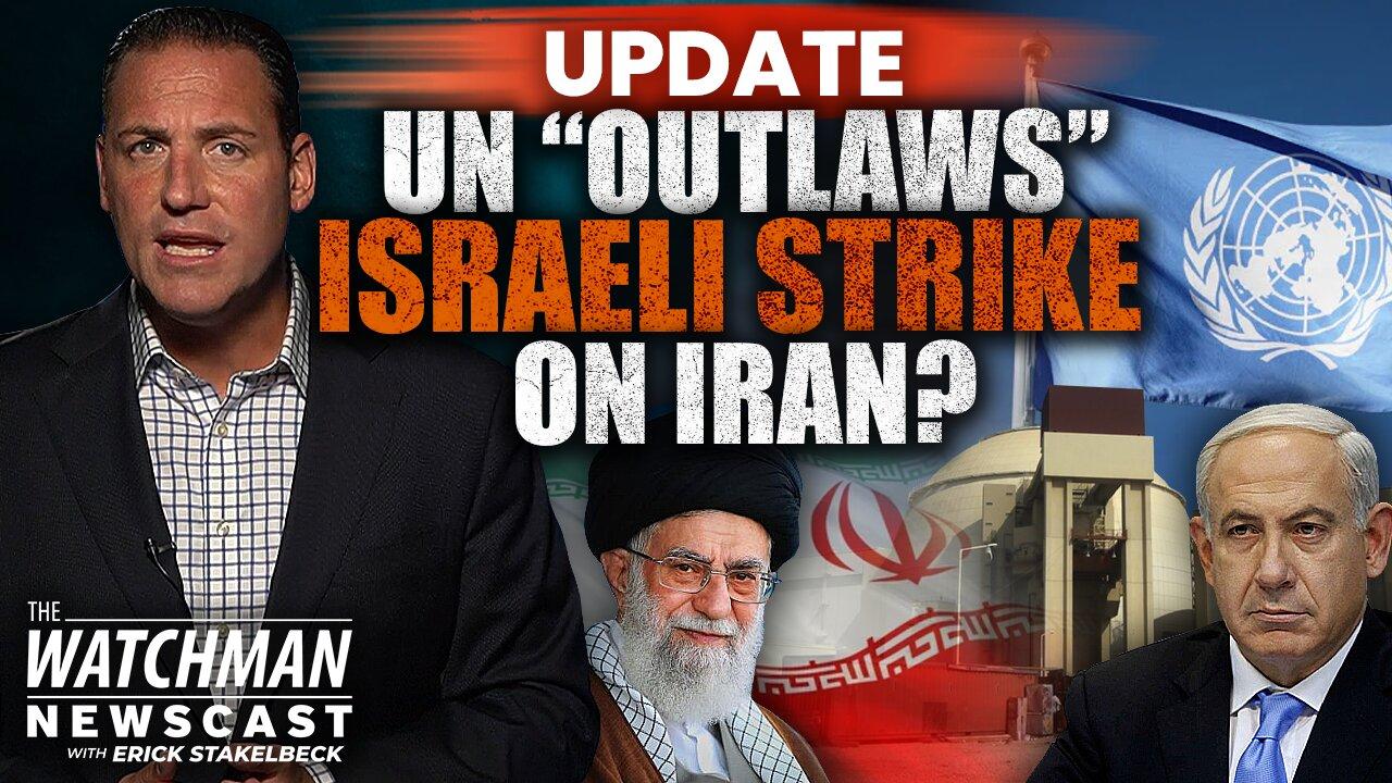 Israel Strike on Iran Nuclear Sites OUTLAWED by UN? Wars & Rumors of War UPDATE | Watchman Newscast